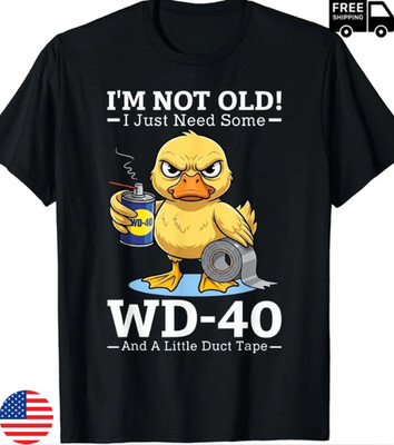 I m Not Old! I Just Need Some WD-40 and A Little Duct Tape T-Shirt