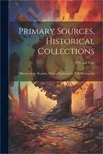 Primary Sources, Historical Collections: History of the Persians, With a Forewor