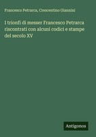 Francesco Petrarca (U. A.) | I Trionfi Di Messer Francesco Petrarca...