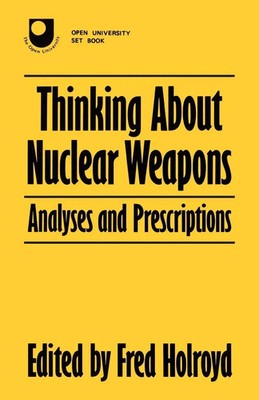Thinking About Nuclear Weapons | Analyses and Prescriptions | Fred Holroyd