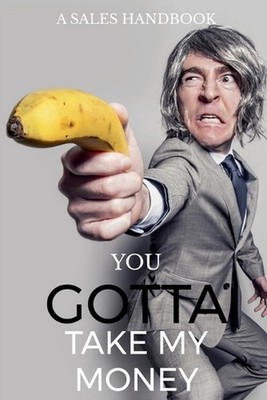 You Gotta Take My money!: Simple but powerful sales techniques that's been prove