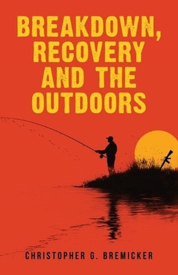 Breakdown, Recovery, and the Outdoors by Christopher Bremicker Paperback Book