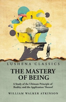 The Mastery of Being by William Walker Atkinson Paperback Book