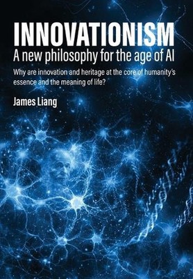 Innovationism: A new philosophy for the age of AI by James Liang Hardcover Book