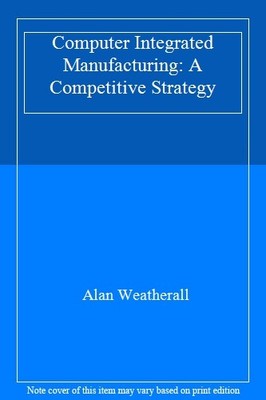 Computer Integrated Manufacturing: A Competitive Strategy,Alan W