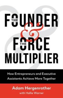 The Founder & The Force Multiplier: How Entrepreneurs and Executive Assis - GOOD