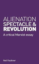 Alienation, Spectacle, and Revolution, Neil Faulkn