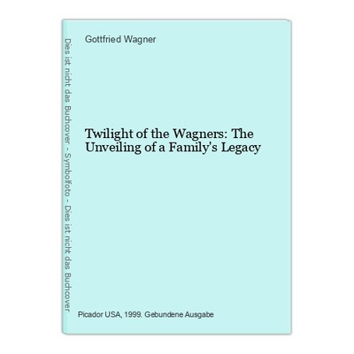 Twilight of the Wagners: The Unveiling of a Family's Legacy Wagner, Gottfried: