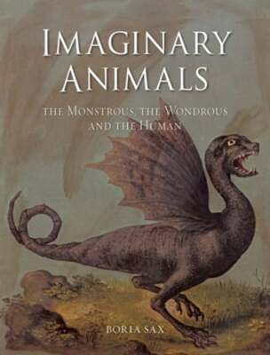Imaginary Animals: The Monstrous, the Wondrous and the Human by Boria Sax: Used