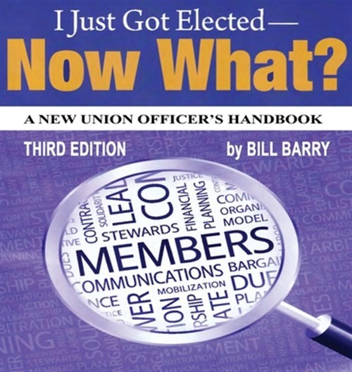 I Just Got Elected, Now What? a New Union Officer's Handbook 3rd Edition, Lik...