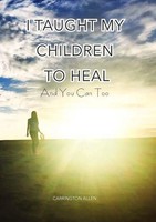 Carrington Allen | I Taught My Children How To Heal And You Can Too | Buch