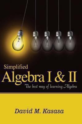 Simplified Algebra I & II: The best way of learning Algebra (paperback)