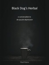 Paul Evers Black Dog's Herbal - a conversation to de-puzzle depressio (Hardback)