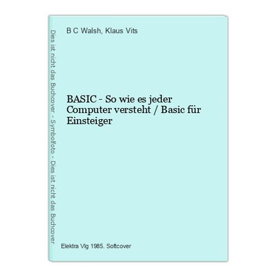 BASIC - So wie es jeder Computer versteht / Basic für Einsteiger Walsh, B C und