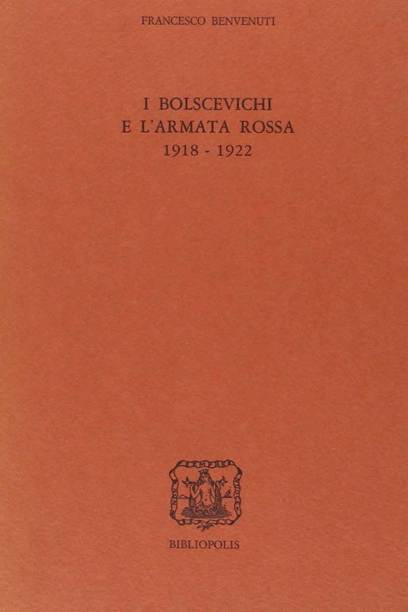 Libri Francesco Benvenuti - I Bolscevichi E L'armata Rossa (1918-1922)