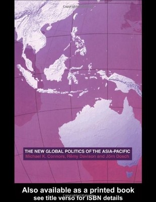 THE NEW GLOBAL POLITICS OF THE ASIA PACIFIC By Michael K. Connors & Remy Davison