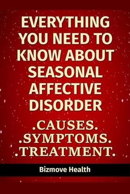 Everything you need to know about Seasonal Affective Disorder: Causes, Symptoms,