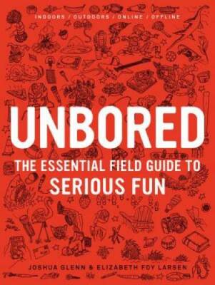 Unbored: The Essential Field Guide to Serious Fun - Hardcover - GOOD