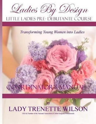 Ladies by Design Pre-Debutante Course: Little Ladies Coordinator's Manual by Lad