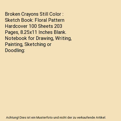 Broken Crayons Still Color : Sketch Book: Floral Pattern Hardcover 100 Sheets 20