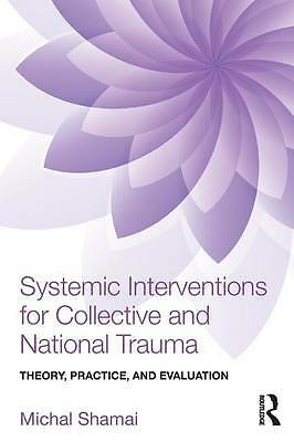 Systemic Interventions for Collective and National Trauma: Theory, Practice, ...