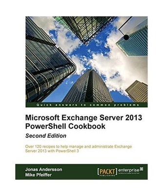 Microsoft Exchange Server 2013 Powershell Cookbook: Second Edition: Second Editi