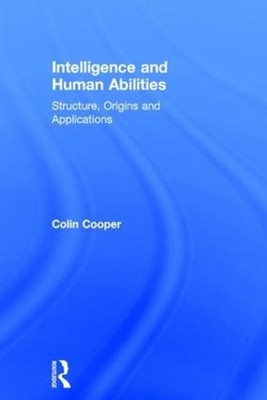 Intelligence and Human Abilities: Structure, Origins and Applications by Colin C
