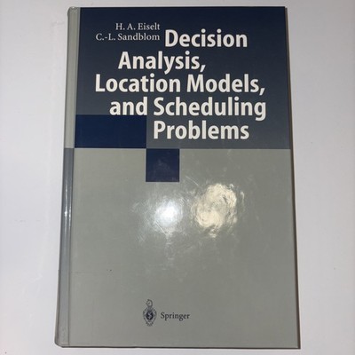 Decision Analysis, Location Models, and Scheduling Problems by H. A. Eiselt and