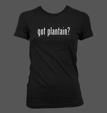 got plantain? - Cute Funny Junior's Cut Women's T-Shirt NEW RARE