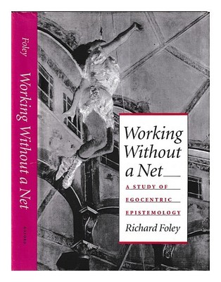 Foley,Richard Funktionierenden Ohne Ein Netz : Studie Of Egocentric Epistemology