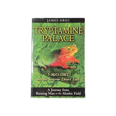 Tryptamine Palace : 5-MeO-DMT and the Sonoran Desert Toad by James Oroc...