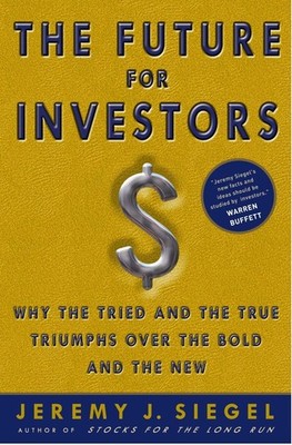 The Future for Investors: Why the Tried and the True Triumph Over the Bold a...