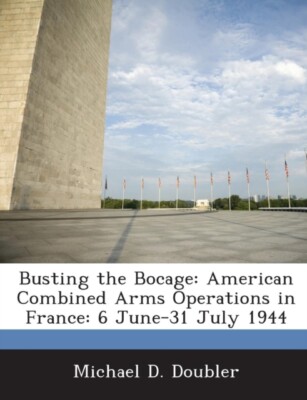 Doubler - Busting the Bocage  American Combined Arms Operations in Fra - X555z