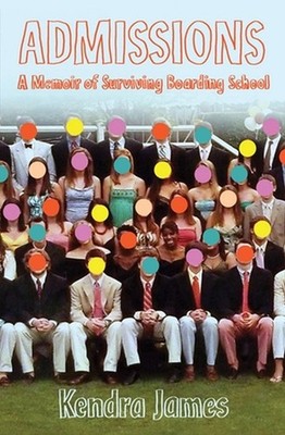 Admissions: A Memoir of Surviving Boarding School by Kendra James (English) Pape