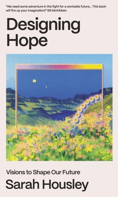 Designing Hope Visions to Shape our Future by Sarah  Housley (Hardback Book)