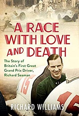 A Race with Love and Death : The Story of Richard Seaman Richard