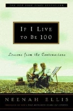 If I Live to Be 100: Lessons from the Centenarians - Hardcover - VERY GOOD