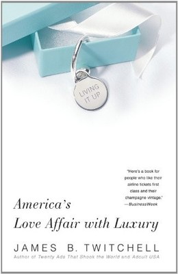 Living It Up: America's Love Affair with Luxury,James B. Twitche