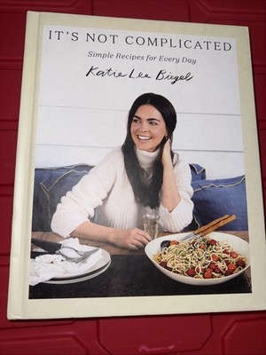 It's Not Complicated : Simple Recipes for Every Day by Katie Lee Biegel...