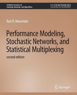 Performance Modeling, Stochastic Networks, and Statistical Multiplexing, Second 