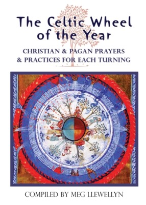 The Celtic Wheel Of The Year: Christian & Pagan Prayers & Practices For Eac...