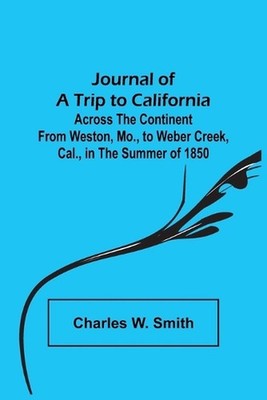 Journal of a Trip to California; Across the Continent from Weston, Mo., to Weber