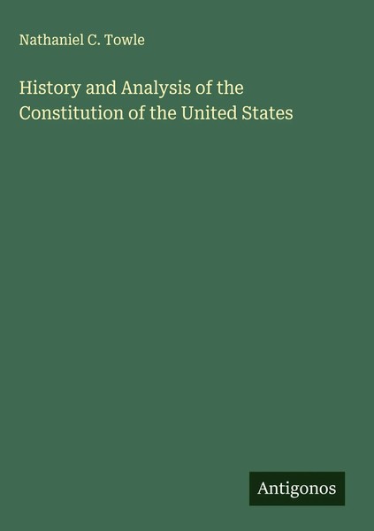 Nathaniel C. Towle | History And Analysis Of The Constitution Of The United...-image