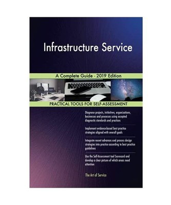 Infrastructure Service A Complete Guide - 2019 Edition, Gerardus Blokdyk