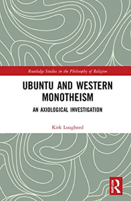 Ubuntu and Western Monotheism: An Axiological Investiga - Paperback NEW Lougheed