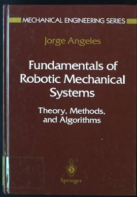Fundamentals of Robotic Mechanical Systems: Theory, Methods, and Algorithms Mech