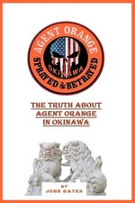 Agent Orange - Sprayed and Betrayed: The Truth About Agent Orange in Okinawa by 