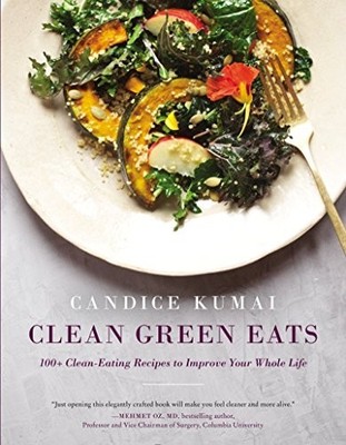 Clean Green Eats: 100+ Clean-Eating Recipes to Imp... by Kumai, Candice Hardback