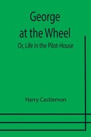 Harry Castlemon | George At The Wheel; Or, Life In The Pilot-House | Taschenbuch