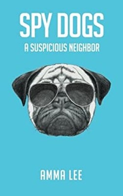Spy Dogs # 1 : A Suspicious Neighbor Paperback Amma Lee